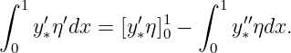 ∫                    ∫
  1  ′ ′       ′ 1     1  ′′
    y∗ηdx  = [y∗η]0 −     y∗ηdx.
 0                    0

