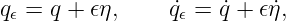 q𝜖 = q + 𝜖η,    ˙q𝜖 = ˙q + 𝜖˙η,
