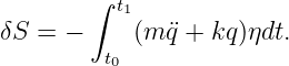         ∫ t1
δS =  −     (m q¨+ kq )ηdt.
         t0
