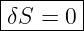 |-------|
δS-=--0--

