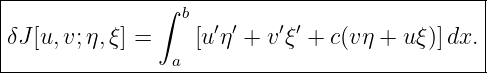 |---------------∫------------------------------|
|                 b  ′ ′   ′ ′                 |
|δJ [u,v; η,ξ] =    [uη  + v ξ + c(vη + uξ)]dx. |
-----------------a-----------------------------
