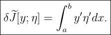 |--------------------|
|          ∫ b       |
|δ ^J[y;η] =   y′η′dx.|
------------a---------
