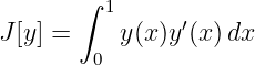       ∫
         1     ′
J[y] =    y(x)y (x)dx
        0
