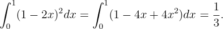 ∫  1              ∫ 1                    1
    (1 − 2x )2dx  =    (1 − 4x + 4x2)dx =  -.
  0                0                     3
