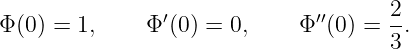 Φ (0 ) = 1,    Φ ′(0) = 0,     Φ′′(0) = 2-.
                                     3
