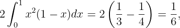  ∫  1                ( 1   1 )   1
2    x2(1 − x)dx = 2   --− --  = --,
   0                   3   4     6
