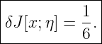 |------------|
|          1-|
δJ [x;η] = 6.|
--------------
