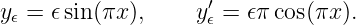 y𝜖 = 𝜖 sin(πx ),   y′𝜖 = 𝜖π cos(πx).
