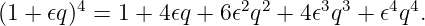 (1 + 𝜖q)4 = 1 + 4𝜖q + 6𝜖2q2 + 4𝜖3q3 + 𝜖4q4.
