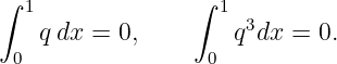 ∫                ∫
  1                1 3
   q dx = 0,        q dx =  0.
 0                0
