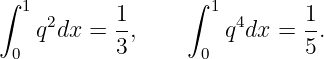 ∫ 1        1      ∫ 1        1
    q2dx = --,        q4dx = --.
 0         3       0         5
