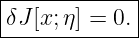 |------------|
-δJ[x;η] =-0.-

