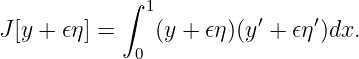             ∫
              1          ′    ′
J [y + 𝜖η] =    (y + 𝜖η)(y + 𝜖η )dx.
             0
