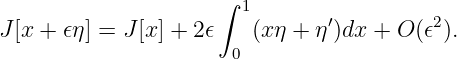                      ∫
                       1       ′         2
J[x + 𝜖η] = J [x] + 2𝜖  (xη + η )dx +  O(𝜖 ).
                      0

