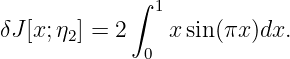             ∫
              1
δJ[x;η2] = 2    xsin(πx )dx.
             0
