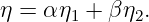 η =  αη1 + βη2.
