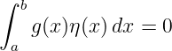 ∫  b
    g(x)η(x)dx =  0
 a
