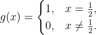        {
         1,  x = 12,
g(x) =           1
         0,  x ⁄= 2.
