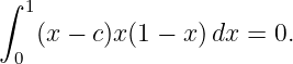 ∫ 1
   (x − c)x(1 − x)dx =  0.
 0
