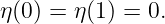 η(0) = η(1) = 0.
