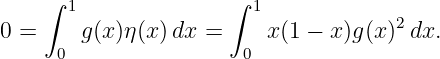    ∫                ∫
      1                 1            2
0 =    g(x )η (x )dx =     x(1 − x)g(x)  dx.
     0                 0
