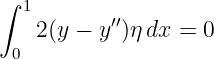 ∫  1
    2(y − y′′)ηdx =  0
  0

