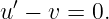   ′
u  − v = 0.
