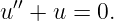 u′′ + u = 0.
