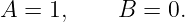 A = 1,     B =  0.
