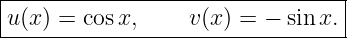 ----------------------------------
|                                |
-u(x)-=-cosx,-----v(x)-=-−-sin-x.-
