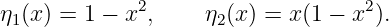 η1(x) = 1 − x2,     η2(x ) = x(1 − x2).
