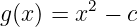          2
g(x) = x  − c
