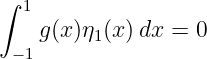 ∫ 1
   g (x )η1(x )dx = 0
 −1
