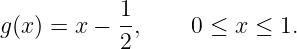 g (x ) = x − 1,     0 ≤ x ≤ 1.
            2
