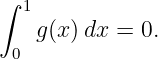∫
  1
    g(x)dx =  0.
 0

