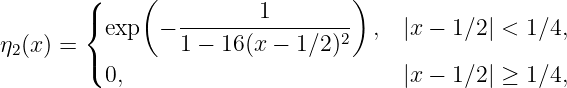         (     (                   )
        {                1
          exp   − 1 −-16-(x −-1∕2)2 ,  |x − 1∕2| < 1∕4,
η2(x ) = (
          0,                           |x − 1∕2| ≥ 1∕4,
