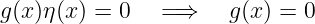 g(x)η(x) = 0   =⇒    g (x ) = 0
