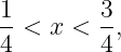 1        3
--<  x < --,
4        4

