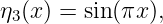 η3(x) = sin (πx ),
