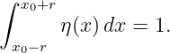 ∫
   x0+r
       η(x) dx = 1.
  x0− r

