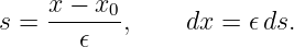     x-−-x0-
s =    𝜖  ,     dx = 𝜖 ds.
