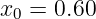 x  = 0.60
 0
