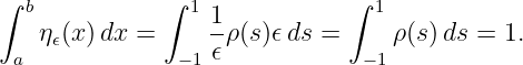 ∫ b           ∫ 1             ∫ 1
    η𝜖(x )dx =     1-ρ(s)𝜖ds =     ρ(s)ds = 1.
 a             − 1𝜖            − 1
