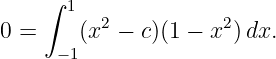     ∫
       1  2           2
0 =     (x −  c)(1 − x  )dx.
      −1
