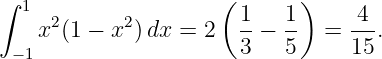 ∫  1                 ( 1    1)    4
    x2(1 − x2)dx =  2  --−  -- =  --.
 − 1                   3    5     15
