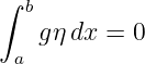∫  b
    gηdx =  0
  a
