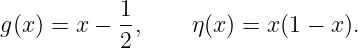             1
g (x ) = x − 2,     η(x) = x(1 − x).
