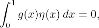 ∫ 1
   g (x )η(x)dx =  0,
 0
