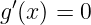  ′
g (x) = 0
