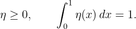           ∫
             1
η ≥ 0,        η(x) dx = 1.
            0
